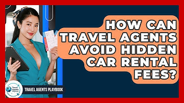 How Can Travel Agents Avoid Hidden Car Rental Fees? - Travel Agents Playbook
