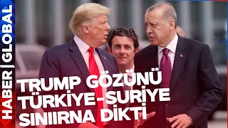 Trump Eline Kağıt Kalemi Aldı, Gözünü Türkiye - Suriye Sınırına Dikti Abd Ile İlişkilerde Yeni Dönem