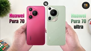 Huawei Pura 70 Vs Huawei Pura 70 Ultra | Full Comparison