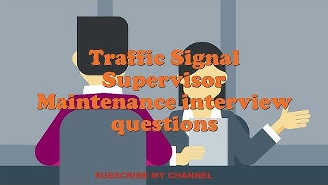 Traffic Signal Supervisor Maintenance interview questions