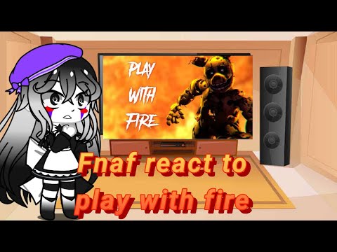 Fnaf react to play with fire