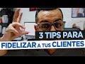 3 Tips para Fidelizar a tus Clientes