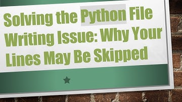 Solving the Python File Writing Issue: Why Your Lines May Be Skipped