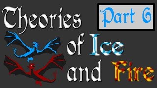 Theories of Ice and Fire Part 6 Book Spoilers