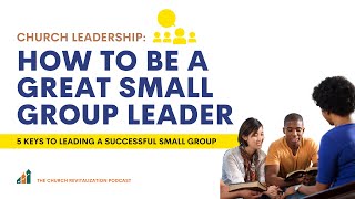 How to Be a Great Small Group Leader: 5 Keys to Leading a Successful Small Group