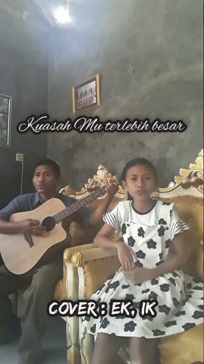 Kuasah Mu Terlebih Besar || cover by EK,IK || shorts