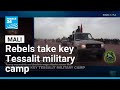 Mali: Rebels take key Tessalit military camp • FRANCE 24 English