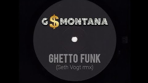 "Ghetto Funk" - G$Montana (Seth Vogt rmx)