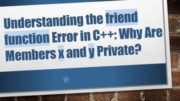 Understanding the friend function Error in C++: Why Are Members x and y Private?