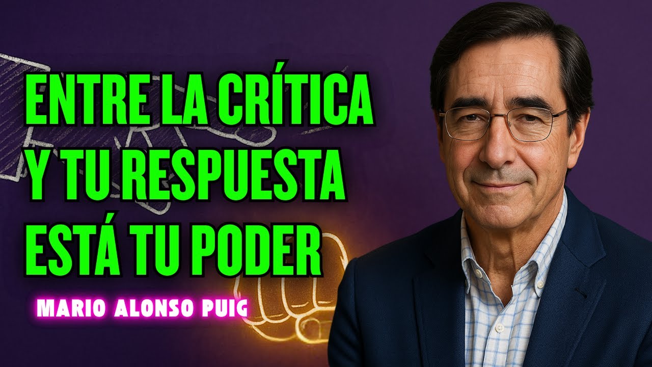 TU PODER ESTÁ EN LA RESPUESTA QUE DAS A LA CRÍTICA | Mario Alonso Puig 2025