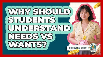 Why Should Students Understand Needs Vs Wants? - Budgeting as a Student