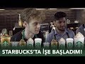 STARBUCKS’TA İŞE BAŞLADIM!