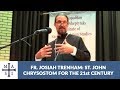 Fr. Josiah Trenham: St. John Chrysostom for the 21st Century