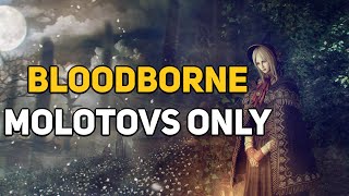 Can You Beat BLOODBORNE With Only Molotovs?