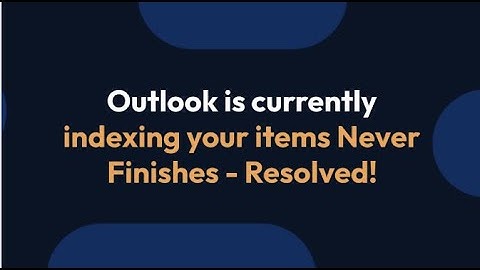Why Outlook is Currently Indexing your Item Never Finishes?