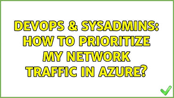 DevOps & SysAdmins: How to prioritize my network traffic in Azure?