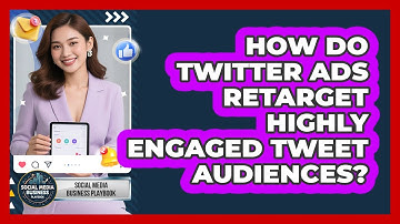 How Do Twitter Ads Retarget Highly Engaged Tweet Audiences? - Social Media Business Playbook