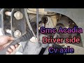GMC Acadia drivers cv axle replacement