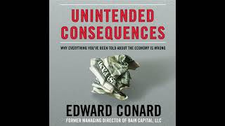 Unintended Consequences: Why Everything Youve Been Told about the Economy Is Wrong by Edward Conard