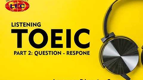 LISTENING TOEIC 2020 - PART 2 (QUESTION - RESPONSE)
