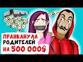 Я ПРАНКАНУЛА РОДИТЕЛЕЙ на 500 000$ | анимация