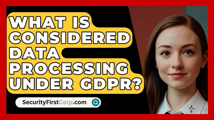 What Is Considered Data Processing Under GDPR? - SecurityFirstCorp.com
