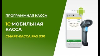 1С:Мобильная Касса и Программная касса с использованием Смарт-Кассы 3в1 Pax 930