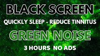 Green Noise Sound To Reduce Tinnitus - Black Screen For Sleep Quickly In 3 Hours | Focus Sound