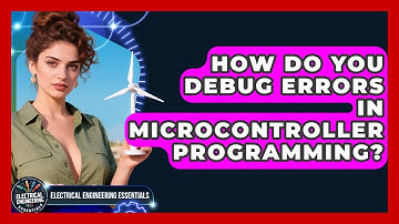How Do You Debug Errors in Microcontroller Programming? | Electrical Engineering Essentials News