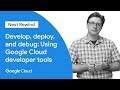 Develop, Deploy, and Debug Using Google Cloud Developer Tools (Next ‘19 Rewind)