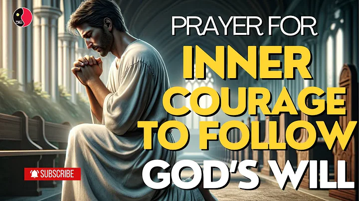 PRAYER FOR INNER COURAGE TO FOLLOW GOD'S WILL
