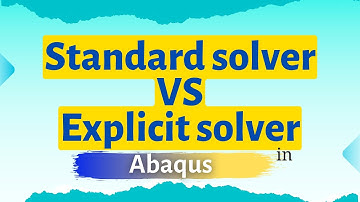 Standard VS Explicit solver in Abaqus