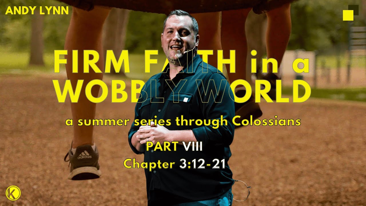 PART VIII - Colossians 3:12-21 | Andy Lynn | FIRM FAITH in a WOBBLY WORLD