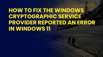 How to Fix The Windows Cryptographic Service Provider Reported an Error in Windows 11