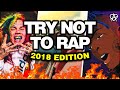 TRY NOT TO RAP 2018 EDITION (XXXTENTACION, Drake, 6ix9ine & MORE)