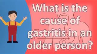 What is the cause of gastritis in an older person ? | Best and Top Health FAQs