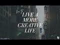 How to live a more creative life  creative life series 