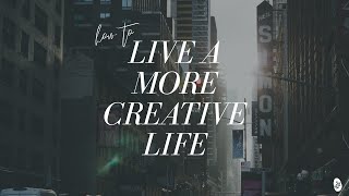 How to Live a More Creative Life | Creative Life Series ✨