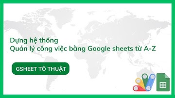 Khoá học dựng hệ thống quản lý công việc từ A-Z bằng Google Sheets