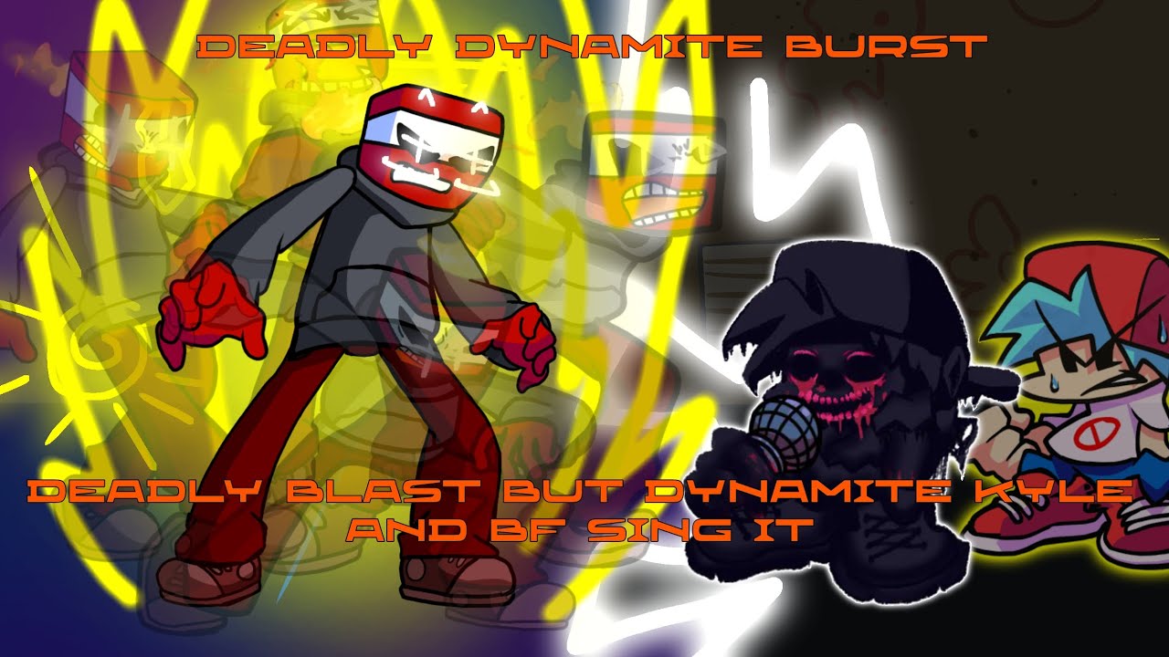 Deadly Dynamite Burst: Deadly Blast But Dynamite Kyle And Bf sing it