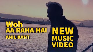 Woh Aa Raha Hai | Anil Kant | Official Music Video