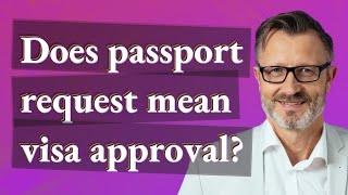 Does passport request mean visa approval?