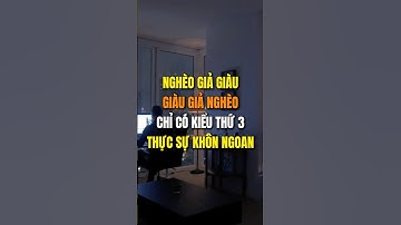 Người nghèo giả giàu, người giàu giả nghèo, chỉ có kiểu thứ ba mới thực sự khôn ngoan.