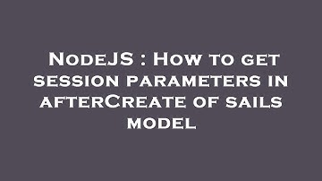 NodeJS : How to get session parameters in afterCreate of sails model