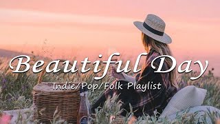 Beautiful Day 🍃Chill songs to make you feel positive and calm | An Indie/Pop/Folk/Acoustic Playlist