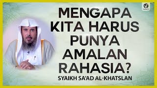 Mengapa Kita harus Punya Amalan Rahasia? - Syaikh Sa'ad al-Khatslan #NasehatUlama