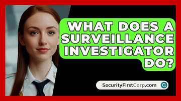 What Does A Surveillance Investigator Do? - SecurityFirstCorp.com