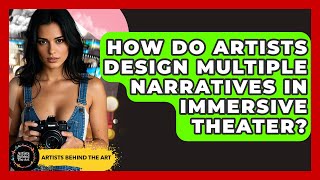 How Do Artists Design Multiple Narratives In Immersive Theater? - Artists Behind the Art