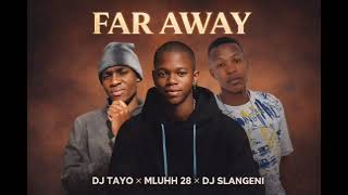 Dj Tayo x Mluhh 28 x Dj Slangeni - Far Away [Ft Dj Skizoh Bw & Makhates Groove]