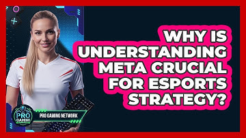 Why Is Understanding Meta Crucial For Esports Strategy? - Pro Gaming Network